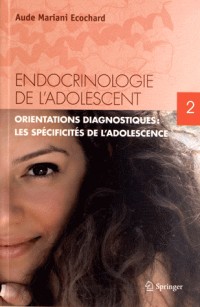 Endocrinologie de l'adolescent, Tome 2. Orientations diagnostiques : les spécificités de l'adolescence.