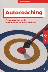 Autocoaching - Comment obtenir le meilleur de vous-même