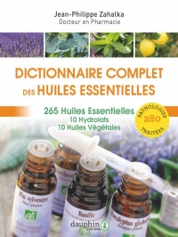 Dictionnaire complet des huiles essentielles: Aromathérapie, huiles végétales, hydrolats