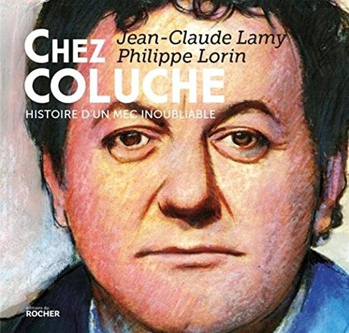 Chez Coluche: Histoire d'un mec inoubliable