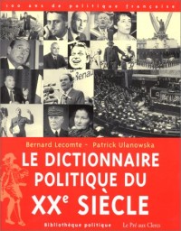 LE DICTIONNAIRE POLITIQUE DU XXEME SIECLE. 100 ans de politique française