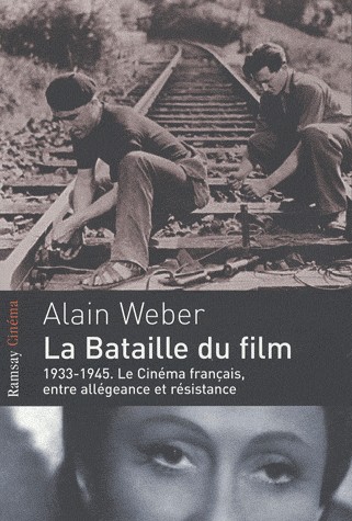 La bataille du film : 1933-1945, le cinéma français entre allégeance et résistance