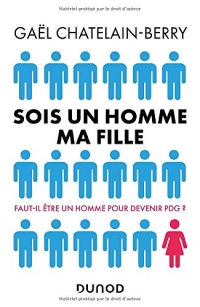 Sois un homme ma fille - Faut-il être un homme pour devenir P-DG ?: Faut-il être un homme pour devenir P-DG ?