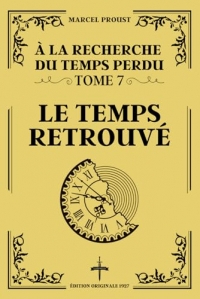 LE TEMPS RETROUVÉ - Édition Originale 1927 (À la Recherche du Temps Perdu - Tome 7): Clôture magistrale de la saga légendaire : réflexions et révélations sur la mémoire et le temps