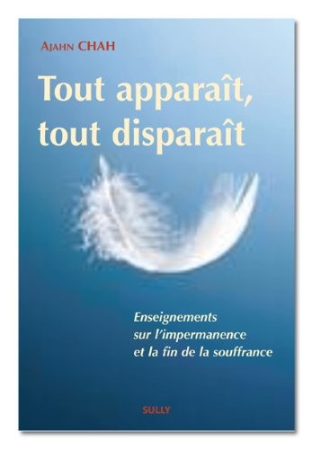 Tout apparaît, tout disparaît : Enseignements sur l'impermanence et la fin de la souffrance