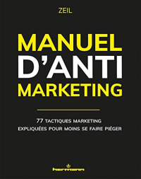 Manuel d'anti-marketing: 77 tactiques marketing expliquées pour moins se faire piéger