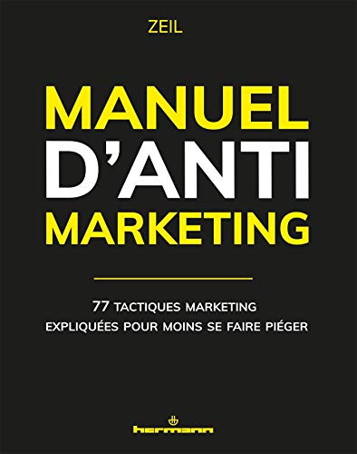 Manuel d'anti-marketing: 77 tactiques marketing expliquées pour moins se faire piéger