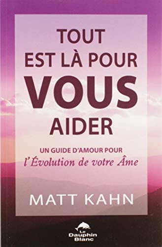 Tout Est Là Pour Vous Aider: Un Guide d'Amour Pour l'Évolution de Votre Âme