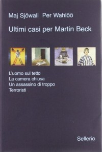 Ultimi casi per Martin Beck: L'uomo sul tetto-La camera chiusa-Un assassino di troppo-Terroristi