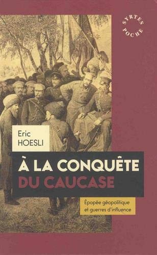 A la conquête du Caucase : Epopée géopolitique et guerres d'influence