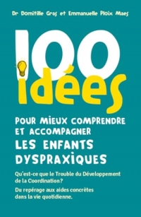 100 idees pour mieux comprendre et accompagner les enfants dyspraxiques