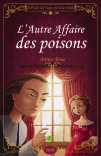 L'autre affaire des poisons. A l'école des pages du roy Soleil, Tome 3