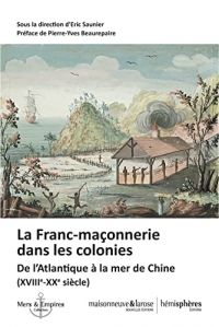 La Franc-maçonnerie dans les colonies: De l'Atlantique à la mer de Chine (XVIIIe-XXe siècle)