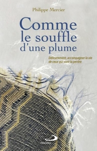 Comme le souffle d'une plume: Accompagner la vie de ceux qui vont la perdre