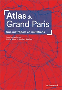 Atlas du Grand Paris: Une métropole en mutations