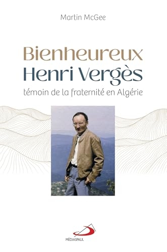 BIENHEUREUX HENRI VERGÈS: TÉMOIN DE LA FRATERNITÉ EN ALGÉRIE