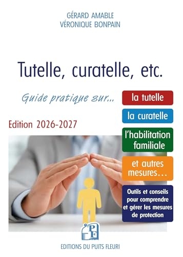 Tutelle, curatelle, etc.: Guide juridique et pratique sur... la tutelle, la curatelle, l'habilitation familiale et autres mesures...