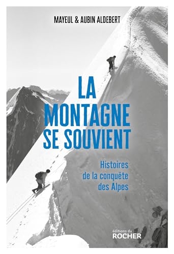 La montagne se souvient: Histoires de la conquête des Alpes