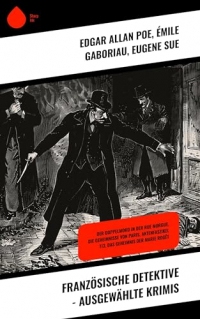 Französische Detektive - Ausgewählte Krimis: Der Doppelmord in der Rue Morgue, Die Geheimnisse von Paris, Aktenfaszikel 113, Das Geheimnis der Marie Rogêt (German Edition)