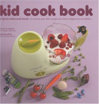 Kid cook book - L'après baby cook book - 25 recettespour faire manger des fruits et légumes enfants