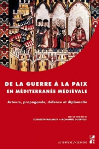 De la guerre à la paix en Méditerranée médiévale: Acteurs, propagande, défense et diplomatie