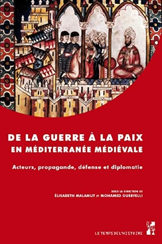 De la guerre à la paix en Méditerranée médiévale: Acteurs, propagande, défense et diplomatie