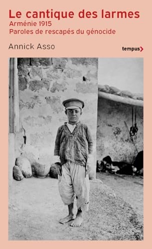 Le cantique des larmes: Arménie 1915. Paroles de rescapés du génocide