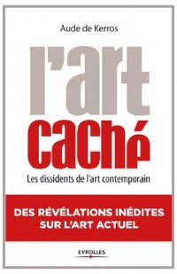 L'art caché : Les dissidents de l'art contemporain, Des révélations inédites sur l'art actuel