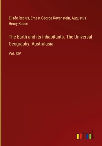 The Earth and its Inhabitants. The Universal Geography. Australasia: Vol. XIV [9783385528642]