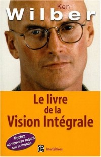 Le livre de la Vision Intégrale : Relier épanouissement personnel et développement durable