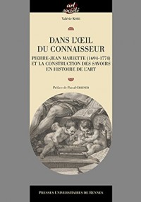 Dans l'oeil du connaisseur: Pierre-Jean Mariette (1694-1774) et la construction des savoirs en histoire de l'art