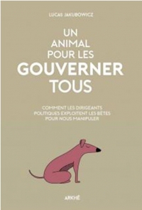 Un Animal pour les gouverner tous - Comment les dirigeants p