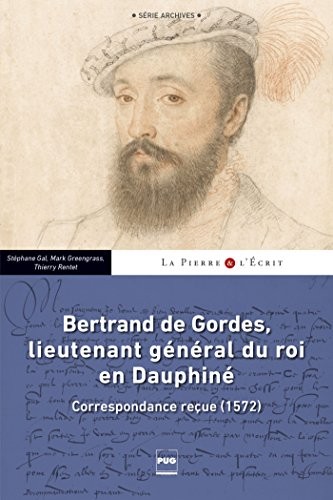 Bertrand de Gordes, lieutenant général du roi en Dauphiné : Correspondance reçue (1572)