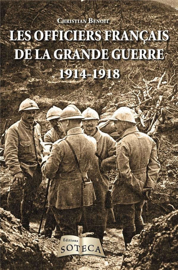 Les officiers de la grande guerre : Ceux qui ont mené les Poilus au combat
