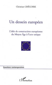 Un dessein européen : L'idée de construction européenne du Moyen Age à l'Acte unique