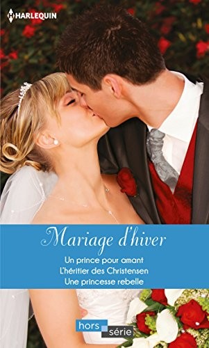 Mariage d'hiver: Un prince pour amant - L'héritier des Christensen - Une princesse rebelle