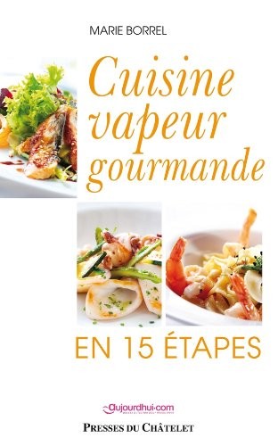 Cuisine vapeur gourmande en 15 étapes
