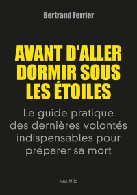 Avant d’aller dormir sous les étoiles: Le guide pratique des dernières volontés indispensables pour préparer sa mort