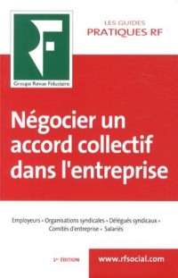 Négocier un accord collectif dans l'entreprise : Employeurs, Organisations syndicales, Délégués syndicaux, Comités d'entrerpise, Salariés
