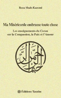 Ma Miséricorde embrasse toute chose : Les enseignements du Coran sur la Compassion, la Paix et l'Amour
