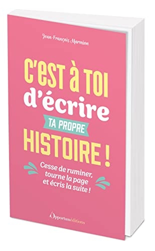 C'est à toi d'écrire ta propre histoire !: Cesse de ruminer, tourne la page et écris la suite !