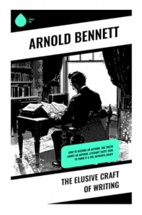 The Elusive Craft of Writing: How to Become an Author, The Truth about an Author, Literary Taste: How to Form It & The Author's Craft