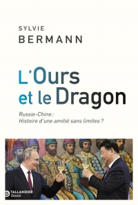 L'ours et le dragon: Chine-Russie : histoire d’une amitié sans limites ?