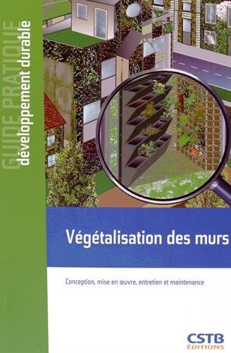 Végétalisation des murs: Conception, mise en oeuvre, entretien et maintenance.
