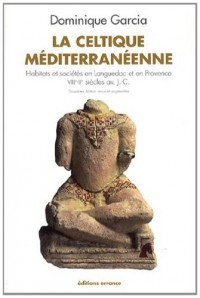 La celtique méditerranéenne : Habitats et sociétés en Languedoc et en Provence VIIIe-IIe siècles av. J.-C.