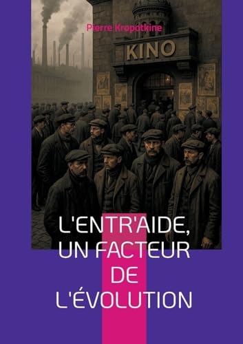 L'Entr'aide, un facteur de l'évolution: Une révolution dans la pensée évolutionniste - coopération, entraide et anarchisme scientifique