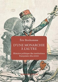 D'une monarchie à l'autre - Histoire politique des institutions françaises 1814-2020: Histoire politique des institutions françaises 1814-2020