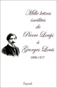 Mille lettres inédites à Georges Louis. 1890-1917