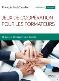 Jeux de coopération pour les formateurs: 70 jeux pour développer l'esprit d'équipe.