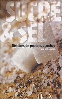 Sucre & Sel : Histoires de poudres blanches